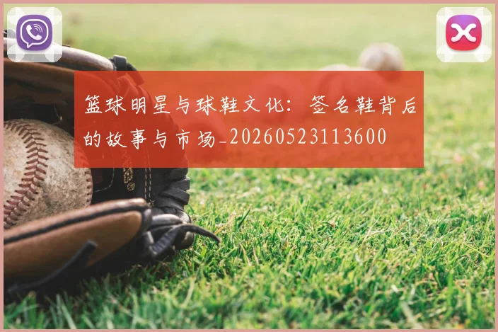 篮球明星与球鞋文化：签名鞋背后的故事与市场_20260523113600