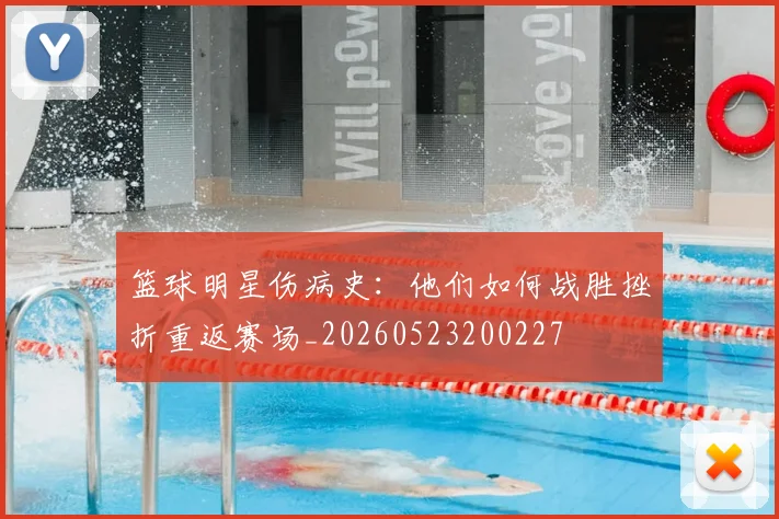 篮球明星伤病史:他们如何战胜挫折重返赛场_20260523200227