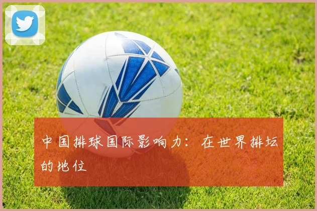 中国排球国际影响力:在世界排坛的地位