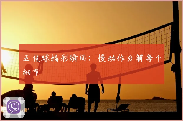 五佳球精彩瞬间：慢动作分解每个细节